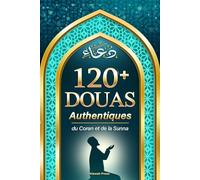 120+ Douas Authentiques du Coran et de la Sunna: Invocations quotidiennes, adhkars et protection avec translittération et traduction