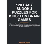 120 Easy Sudoku Puzzles for Kids: Fun Brain Games: A Beginner-Friendly Sudoku Workbook for Children Ages 6 to 10, with 120 Large-Grid Easy Puzzles to Build Logic Skills and Number Confidence