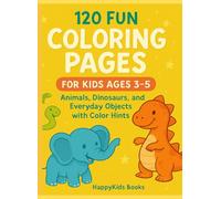 120 Fun Coloring Pages for Kids Ages 3-5: Animals, Dinosaurs, and Everyday Objects with Color Hints: Easy and Educational Coloring Book for Toddlers and Preschoolers to Learn Colors and Shapes