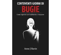 120 Giorni di Bugie: Come superare un tradimento e rinascere: memoir, guida pratica ed esercizi