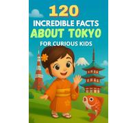 120 Incredible Facts About Tokyo for Curious Kids: Discover the secrets, wonders, and traditions of Japan’s largest city through 120 fascinating facts - A fun book for boys and girls aged 6 to 12.