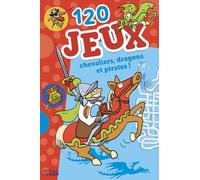 120 jeux : Chevaliers, dragons, pirates ! Dès 7 ans