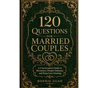 120 Questions for Married Couples: A Conversation Guide to Reconnect, Deepen Intimacy, and Keep Love Growing