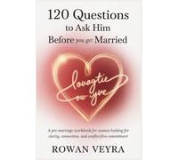 120 Questions to Ask Him Before You Get Married: A Pre-marriage Workbook for Women Looking for Clarity, Connection and Conflict-free Commitment.