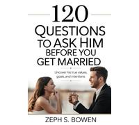120 Questions to Ask Him Before You Get Married: Uncover His True Values, Goals, and Intentions