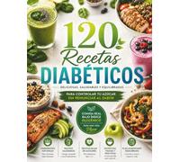 120 RECETAS PARA DIABÉTICOS: Platos Saludables, Fáciles y Deliciosos para Controlar el Azúcar en Sangre, Mantener una Alimentación Equilibrada y Disfrutar Cada Comida