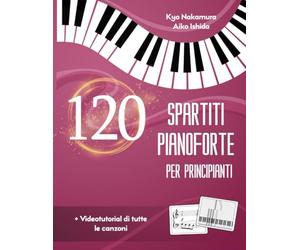 120 Spartiti Pianoforte per Principianti: Canzoni popolari facili con tutorial video
