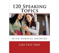 120 Speaking Topics: with Sample Answers: Volume 1