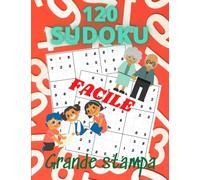 120 Sudoku: 120 Sudoku facili con soluzioni. Perfetto per anziani, bambini e principianti. Stampa grande. Un sudoku per pagina. Numeri in grassetto. Grande formato.