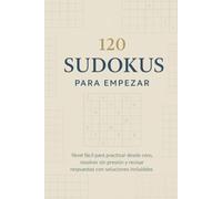 120 Sudokus para Empezar: Nivel fácil para practicar desde cero, resolver sin presión y revisar respuestas con soluciones incluidas