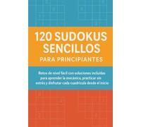 120 Sudokus Sencillos para Principiantes: Retos de nivel fácil con soluciones incluidas para aprender la mecánica, practicar sin estrés y disfrutar cada cuadrícula desde el inicio