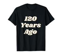 120 Years Ago Vintage Style Funny Historical Reference Text Maglietta