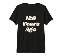 120 Years Ago Vintage Style Funny Historical Reference Text Maglietta Premium