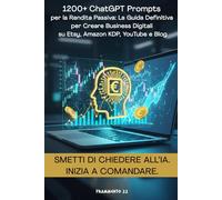 1200+ ChatGPT Prompts per la Rendita Passiva: La Guida Definitiva per Creare Business Digitali su Etsy, Amazon KDP, YouTube e Blog. Smetti di Chiedere all’IA. Inizia a Comandare.
