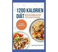 1200 KALORIEN DIÄT KOCHBUCH FÜR ANFÄNGER: Einfache entzündungshemmende Rezepte mit wenig Kohlenhydraten, wenig Kalorien und viel Protein, die effektiv zur Gewichtsabnahme beitragen