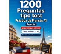 1200 preguntas tipo test para practicar Francés nivel A1: Gramática, vocabulario y comprensión lectora para principiantes con respuestas - pruebas estructuradas para mejorar rápido en A1