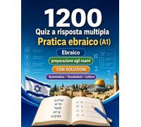 1200 quiz a risposta multipla per esercitarsi in ebraico livello A1: Grammatica, vocabolario e comprensione per principianti con soluzioni - test strutturati per migliorare rapidamente al livello A1