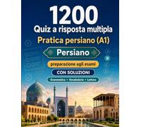 1200 quiz a risposta multipla per esercitarsi in persiano livello A1: Grammatica, vocabolario e comprensione per principianti con soluzioni - test strutturati per migliorare rapidamente al livello A1