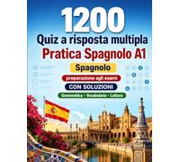 1200 quiz a risposta multipla per esercitarsi in Spagnolo livello A1: Grammatica, vocabolario e comprensione per principianti con soluzioni - test strutturati per migliorare rapidamente al livello A1