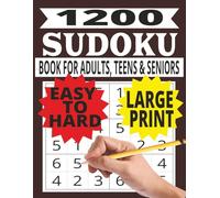 1200 SUDOKU BOOK FOR ADULTS, TEENS AND SENIORS: Boost Focus and Memory with Engaging Logic Challenges Fun Brain Games That Start Easy and Get Harder - ... (Large Print Puzzle Book for All Ages)