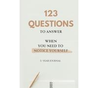 123 Questions to Answer When You Need to Notice Yourself.: 5-Year Journal for Self-Care, Discovery, and Reflection, full of Insightful Questions and prompts for Actions.