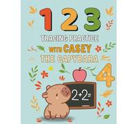 123 Tracing Practice with Casey The Capybara: Preschool Numbers Tracing Practice Workbook |Math Activity Book for Pre K, Kindergarten and Kids Ages 3-5| Large 8.5 x 11 in Format