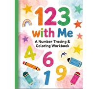 123 With Me A Number Tracing & Coloring Workbook: Number Tracing, Counting, Number Recognition, Dot-to-Dot Activities & Early Math Learning for Ages 3-6