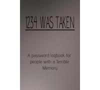 1234 Was Taken: A Password logbook for people with a terrible memory!