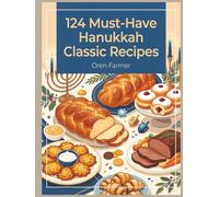 124 Must-Have Hanukkah Classic Recipes: A Hanukkah Classic Cookbook You'll Use Every Day