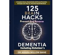 125 Brain Hacks to Prevent and Reverse Dementia Including Alzheimer’s: A Complete Science-Backed Guide with Proven Prevention Strategies and a Step-by-Step Brain Health Workbook