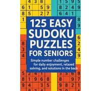 125 Easy Sudoku Puzzles for Seniors: Simple number challenges for daily enjoyment, relaxed solving, and solutions in the back