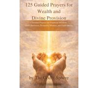 125 Guided Prayers for Wealth and Divine Provision: Christian Prayers for Financial Wisdom, God’s Provision, Prosperity Mindset, and Faith During Difficult Seasons