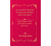 125 Guided Prayers to Release Worry and Find Rest: Guided Prayers to Calm Your Heart and Find God’s Peace