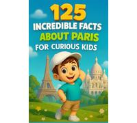 125 Incredible Facts About Paris for Curious Kids: A captivating journey through the secrets, monuments, and amazing stories of the City of Light | The perfect gift for boys and girls aged 6 to 14