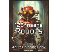 125 Insane Robots Adult Coloring Book: Highly Detailed Cyberpunk Robots | 8.5 x 11 inches