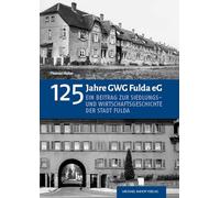 125 Jahre GWG Fulda eG: Ein Beitrag zur Siedlungs- und Wirtschaftsgeschichte der Stadt Fulda