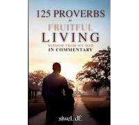 125 Proverbs for Fruitful Living Wisdom From My Dad In Commentary