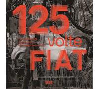125 volte FIAT. La modernità attraverso l'immaginario FIAT. Ediz. illustrata