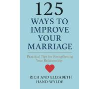 125 Ways to Improve Your Marriage: 125 Tips to Rekindle, Communicate, and Grow Together