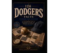 126 Dodgers Facts, Stories, and Legends: An Unauthorized Guide to the History, Players, and Moments That Shaped Dodger Blue
