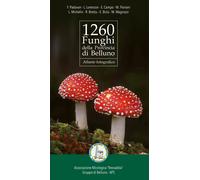 1260 funghi della provincia di Belluno. Atlante fotografico - AA.VV.