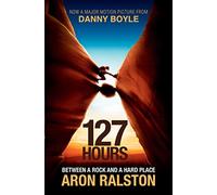 127 Hours: Between a Rock and a Hard Place by Ralston, Aron
