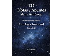 127 Notas y Apuntes de un Astrólogo Interpretaciones desde la Astrología Funcional Siglo XXI