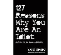 127 Reasons Why You Are An Idiot: And How To Be Less... Idiotic