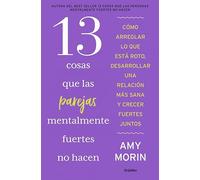 13 cosas que las parejas mentalmente fuertes no hacen: Cómo arreglar lo que está roto, desarrollar una relación más sana y crecer fuertes juntos