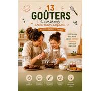 13 goûters faciles et express à préparer avec votre enfant: A partir d’ingrédients simples que vous avez déjà dans vos placards.