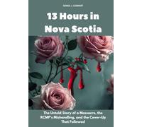 13 Hours in Nova Scotia: The Untold Story of a Massacre, the RCMP’s Mishandling, and the Cover-Up That Followed