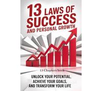 13 Laws of Success and Personal Growth: Unlock Your Potential, Achieve Your Goals, and Transform Your Life