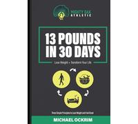 13 Pounds in 30 Days: Three simple principals to lose weight and feel great