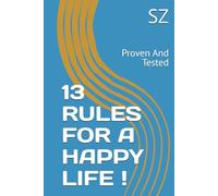 13 RULES FOR A HAPPY LIFE !: Proven And Tested
